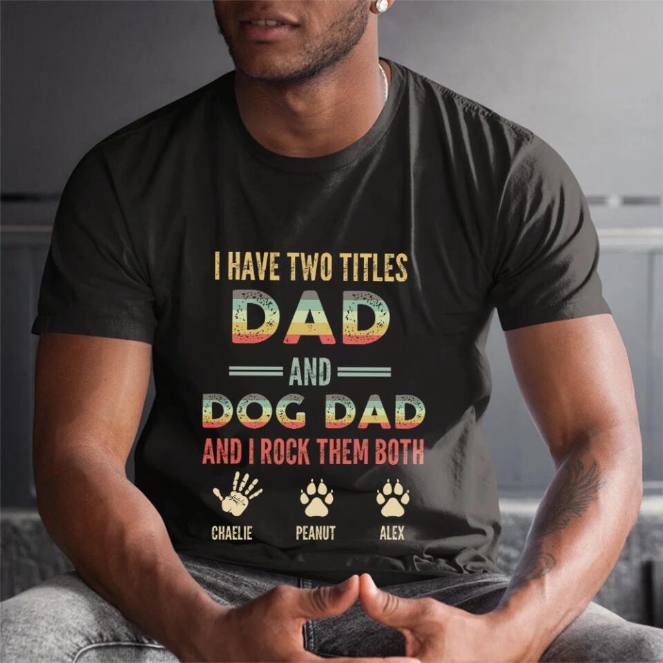 I Have Two Titles Dad And Dog Dad And I Rock Them Both - Personalized T-shirt - Gift for Dog Dad and Dog Lovers