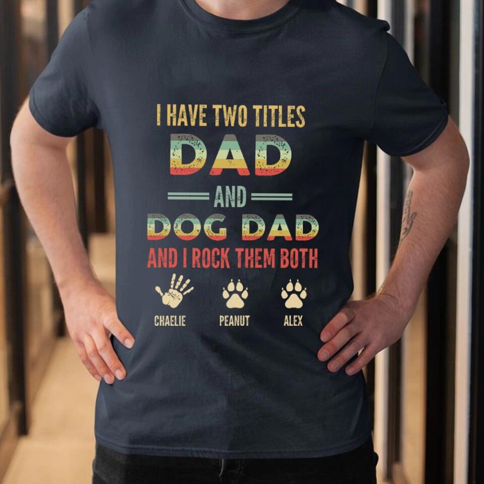 I Have Two Titles Dad And Dog Dad And I Rock Them Both - Personalized T-shirt - Gift for Dog Dad and Dog Lovers