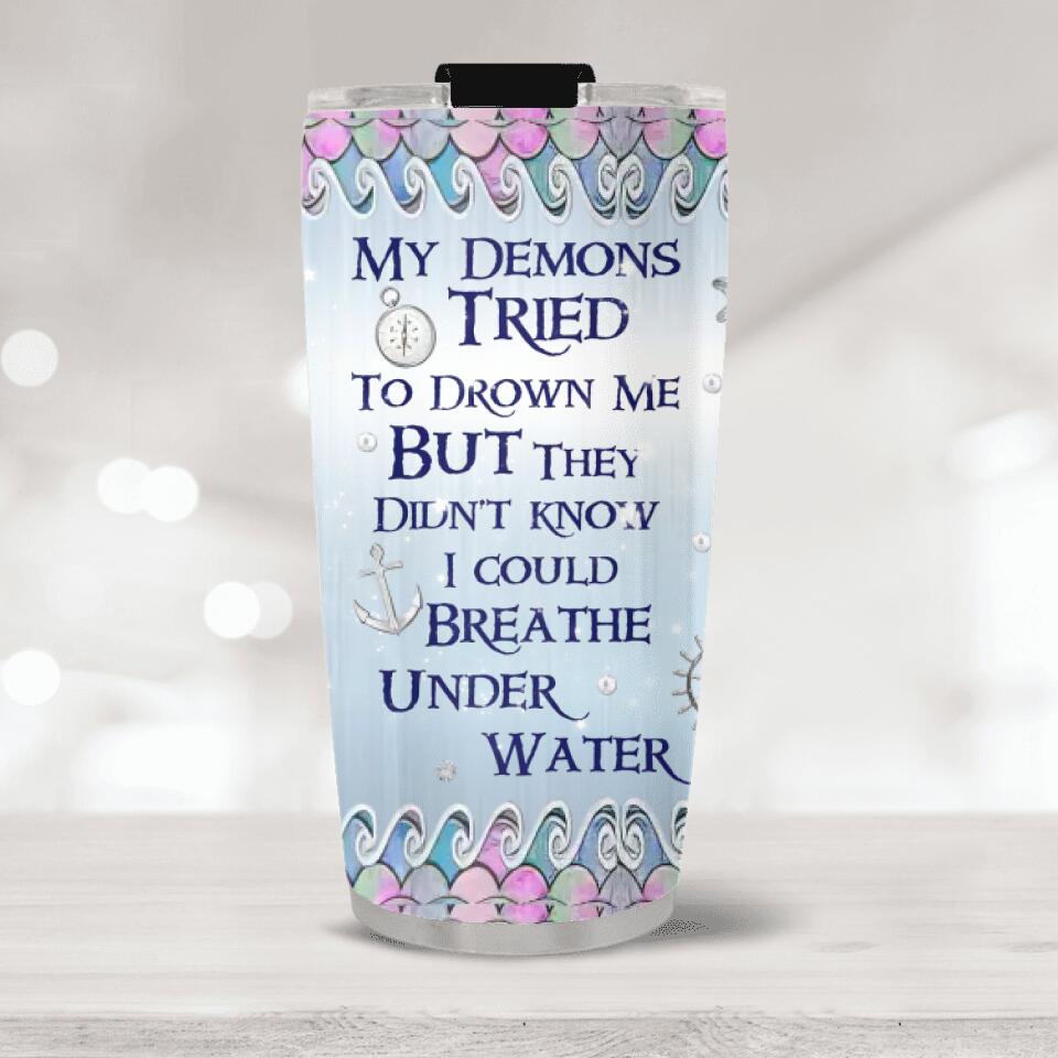 My Demons Tried To Drown Me I Could Breathe Under Water Personalized Tumbler