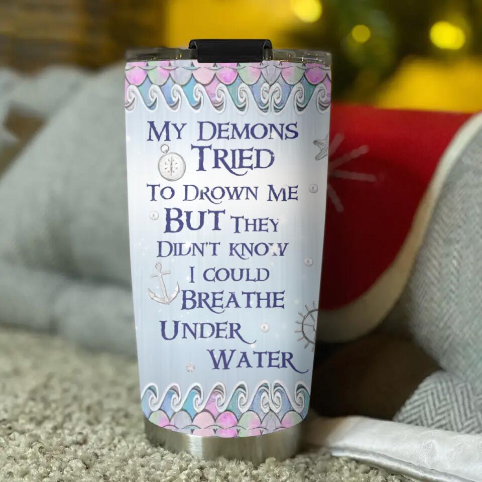 My Demons Tried To Drown Me I Could Breathe Under Water Personalized Tumbler
