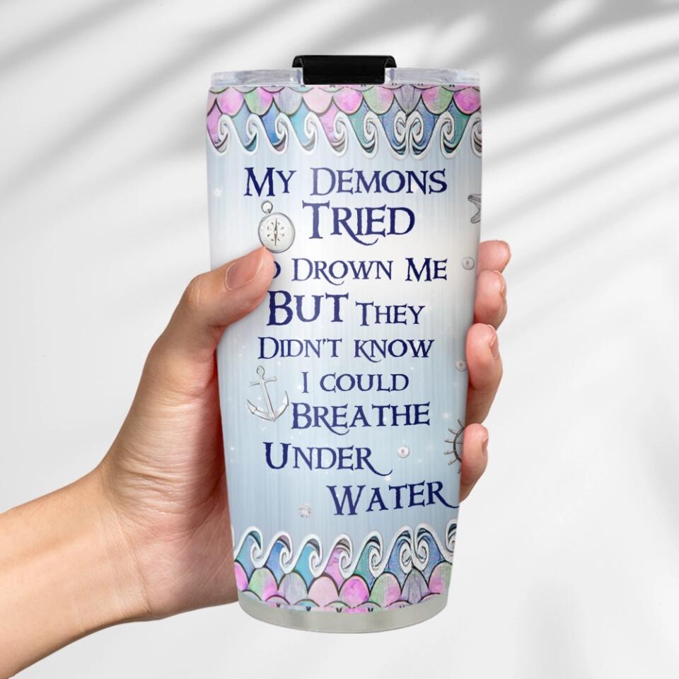 My Demons Tried To Drown Me I Could Breathe Under Water Personalized Tumbler