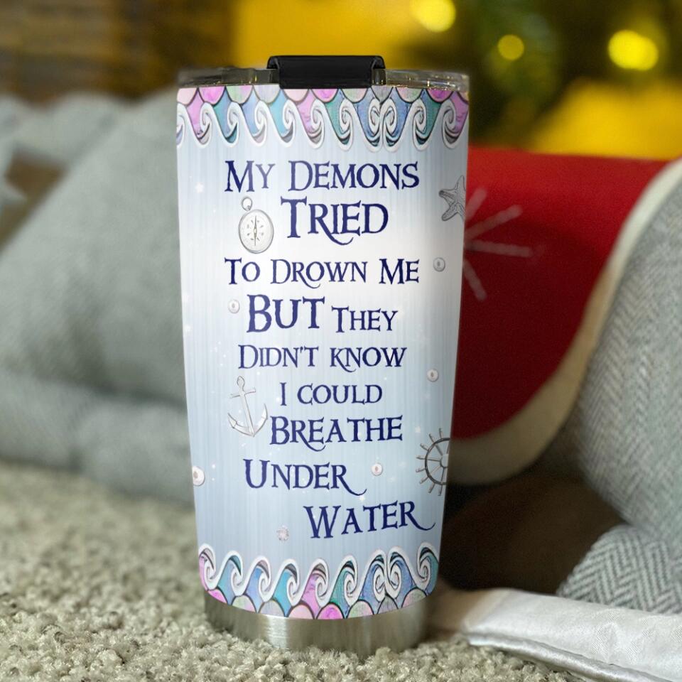My Demons Tried To Drown Me I Could Breathe Under Water Personalized Tumbler