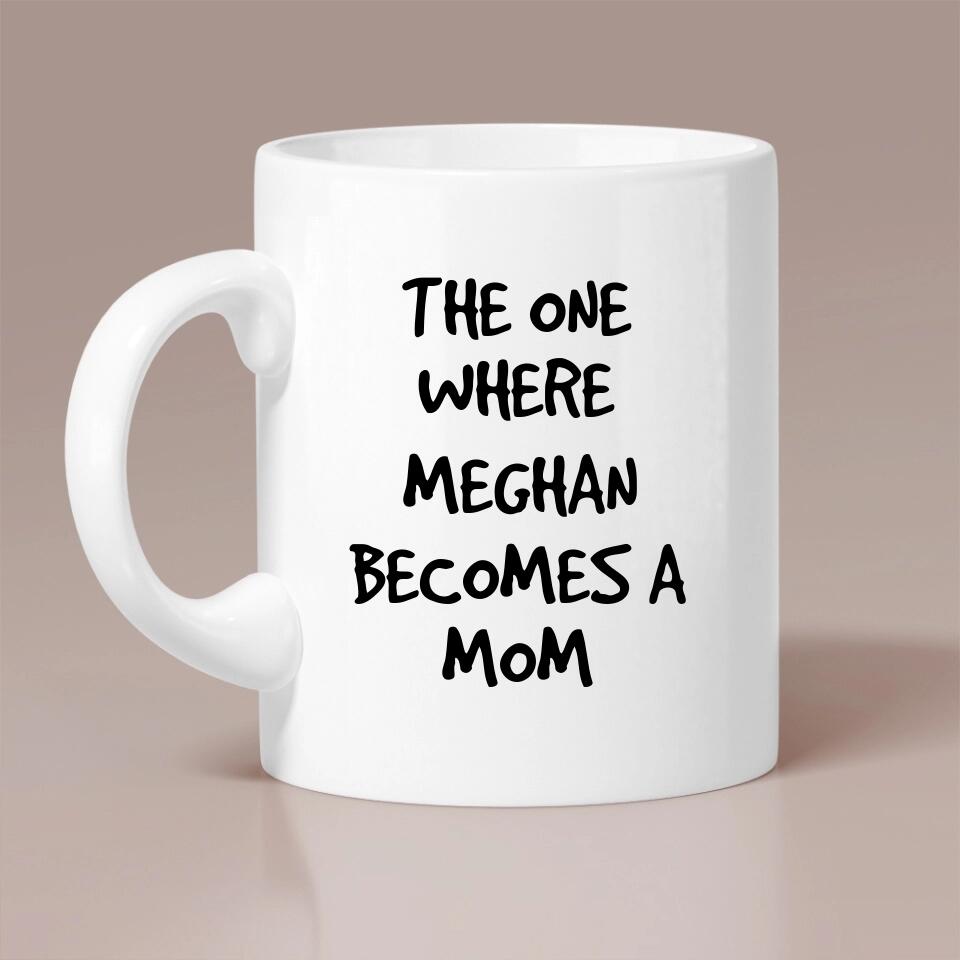 The One Where She Becomes A Mom Custom Mug Gift For Mom
