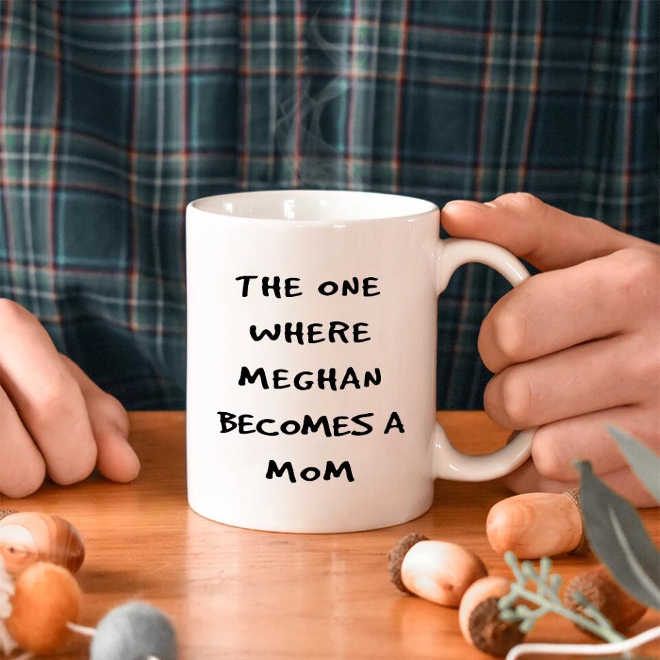 The One Where She Becomes A Mom Custom Mug Gift For Mom