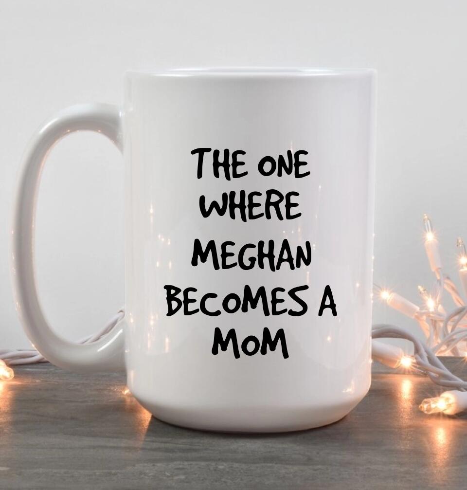 The One Where She Becomes A Mom Custom Mug Gift For Mom