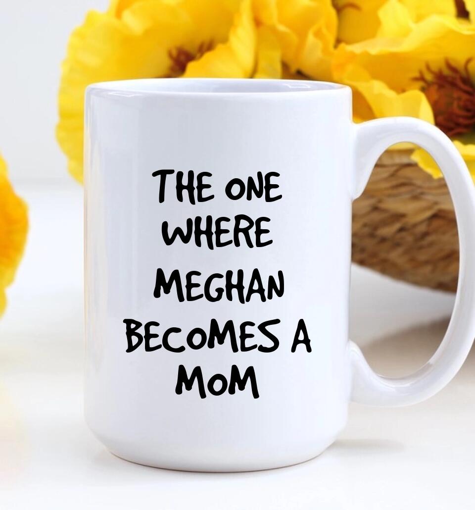 The One Where Becomes a Mom - Custom Name - Personalized Photo - White Mug - Ceramic Mug - 11oz/15oz Mugs - Mother's Day Gift - New Mom Keepsake - Mom to Be Present - 302ICNNPMU262