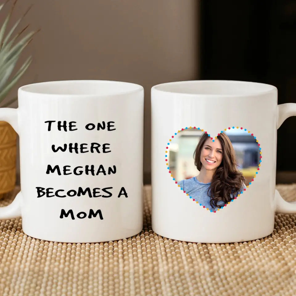 The One Where Becomes a Mom - Custom Name - Personalized Photo - White Mug - Ceramic Mug - 11oz/15oz Mugs - Mother&#39;s Day Gift - New Mom Keepsake - Mom to Be Present - 302ICNNPMU262