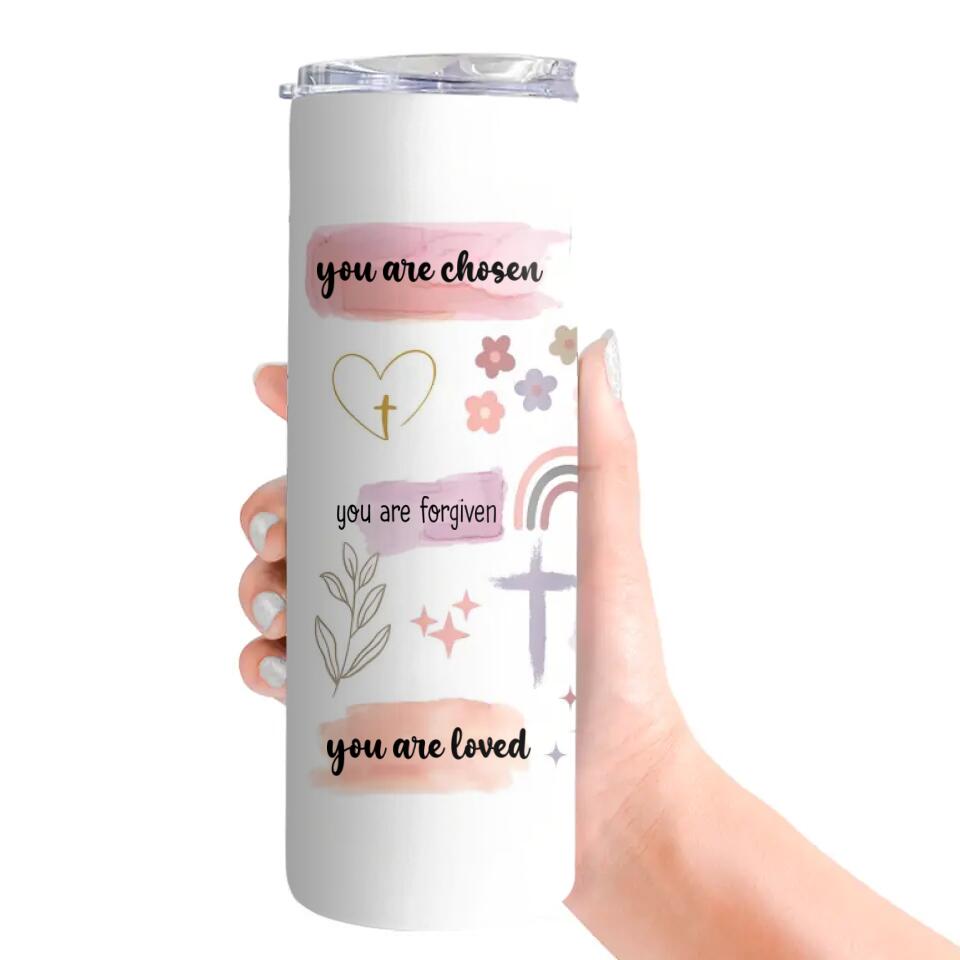 You Are Chosen, You Are Forgiven, You Are Loved - Skinny Tumbler - Baptism Gift, Christian Gift