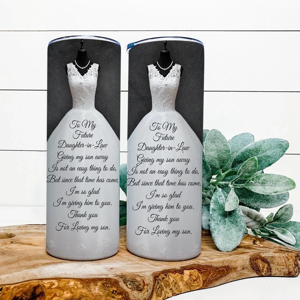 To My Future Daughter-in-Law Giving My Son is Not an Easy Thing to Do - Personalized Tumbler - Wedding Gift for Future Daughter