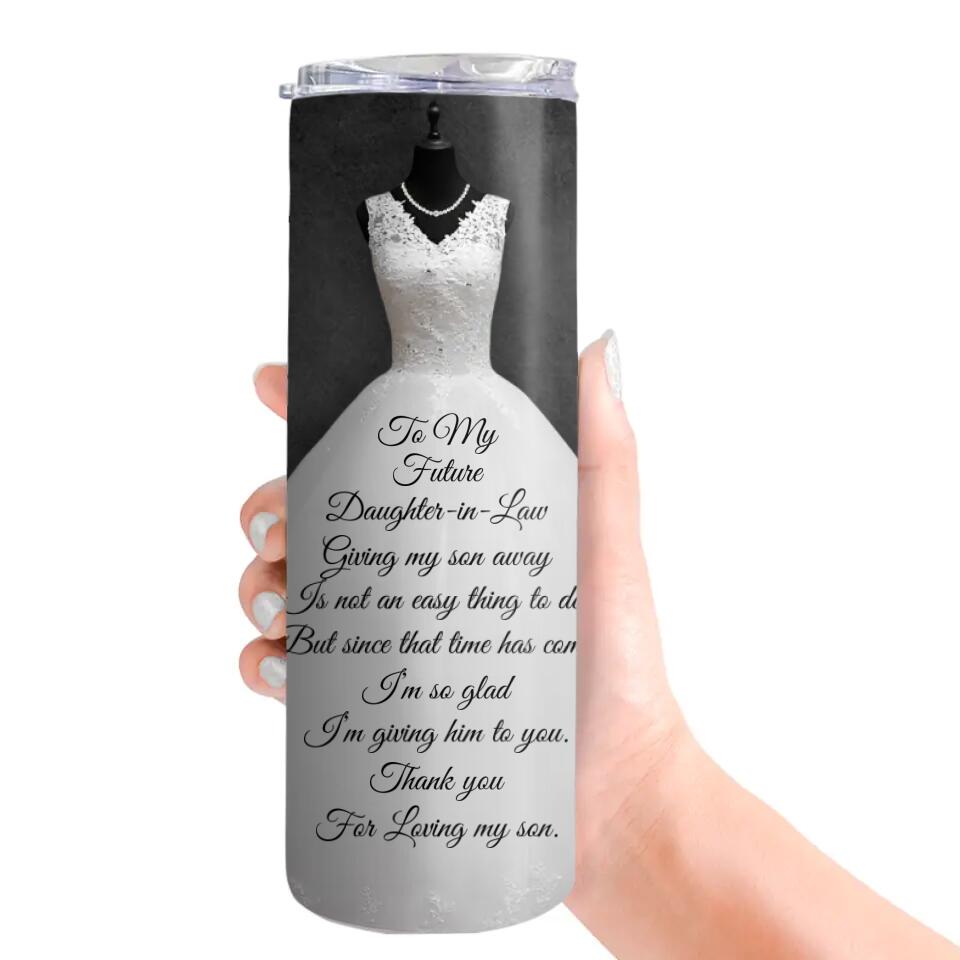 To My Future Daughter-in-Law Giving My Son is Not an Easy Thing to Do - Personalized Tumbler - Wedding Gift for Future Daughter