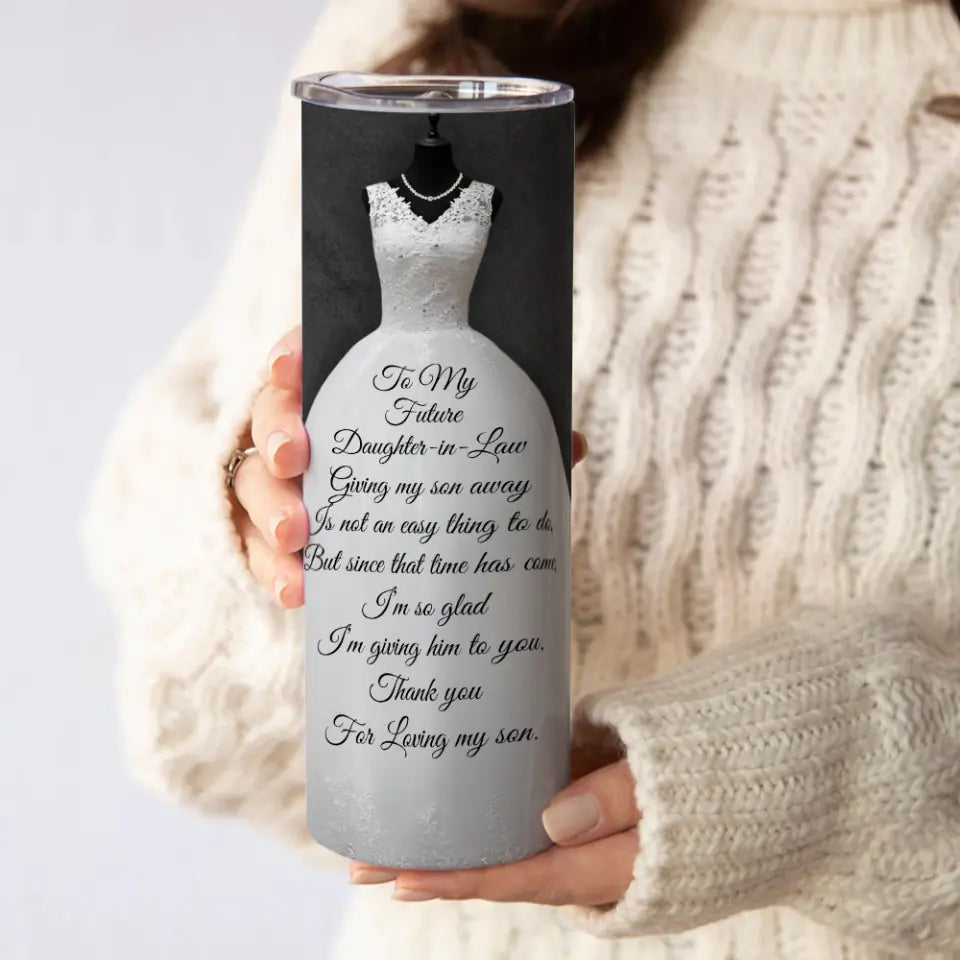 To My Future Daughter-in-Law Giving My Son is Not an Easy Thing to Do - Personalized Tumbler - Wedding Gift for Future Daughter