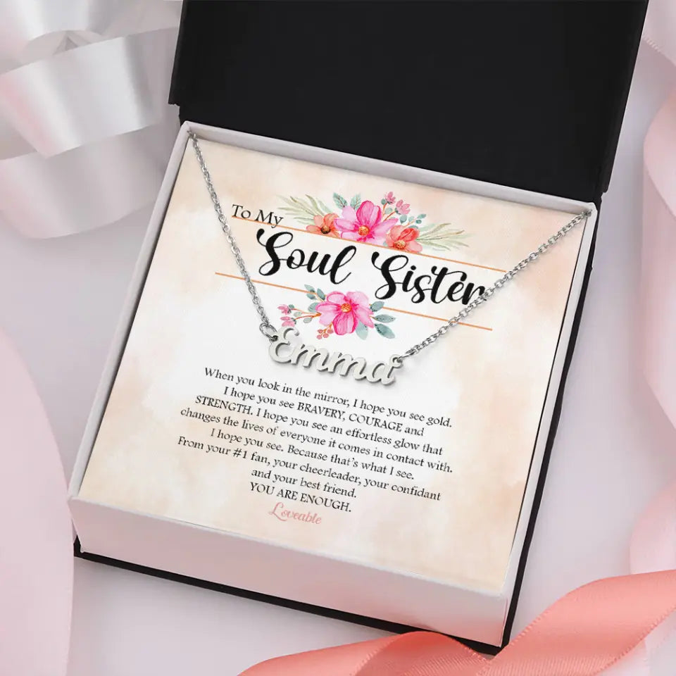 To My Soul Sister Floral Style - When You Look in the Mirror, I Hope You See Bravery Courage and Strength Personalized Necklace