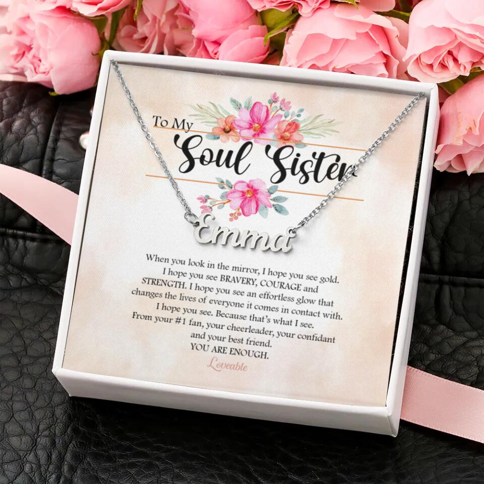 To My Soul Sister Floral Style - When You Look in the Mirror, I Hope You See Bravery Courage and Strength Personalized Necklace