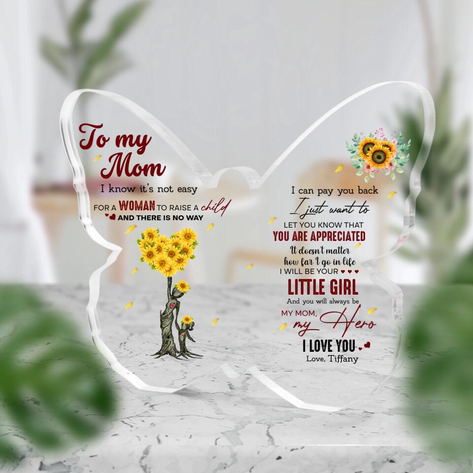 To My Mom I Know It's Not Easy for a Woman to Raise a Child - Custom Butterfly Acrylic Plaque, Gift for Mom
