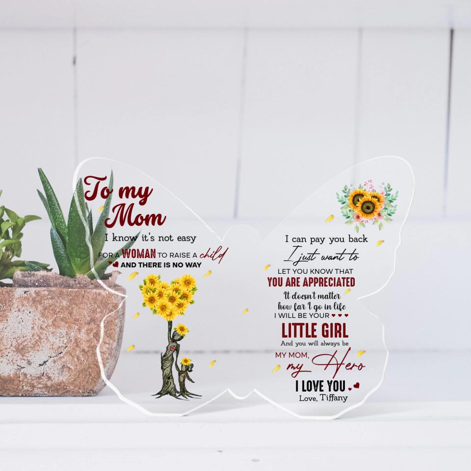 To My Mom I Know It's Not Easy for a Woman to Raise a Child - Custom Butterfly Acrylic Plaque, Gift for Mom