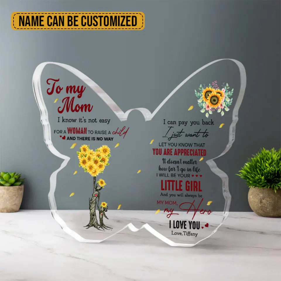 To My Mom I Know It's Not Easy for a Woman to Raise a Child - Custom Butterfly Acrylic Plaque, Gift for Mom
