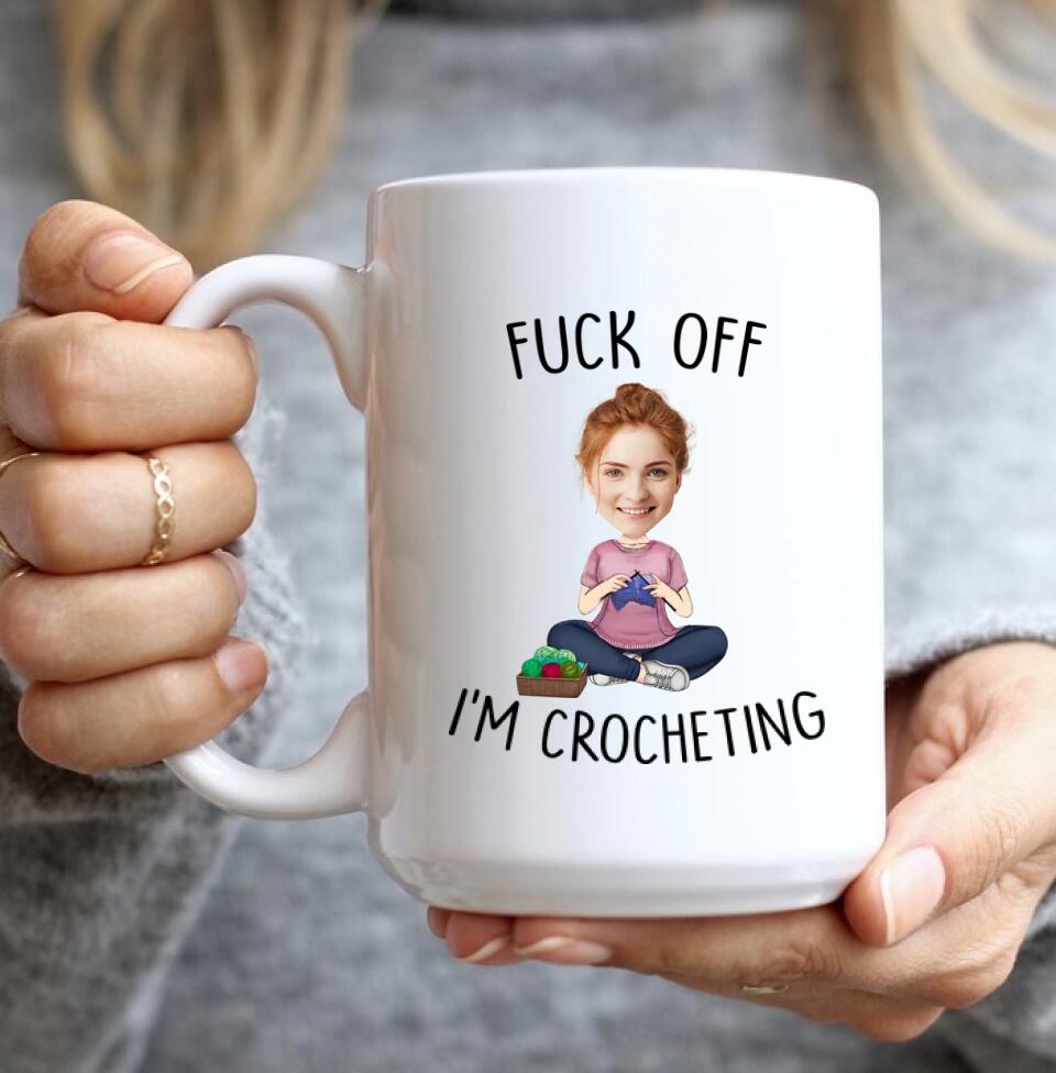 Fuck Off I'm Crocheting - Personalized White Mug - Custom Upload Photo