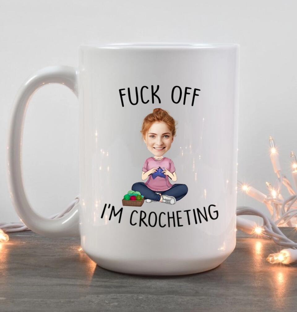 Fuck Off I'm Crocheting - Personalized White Mug - Custom Upload Photo