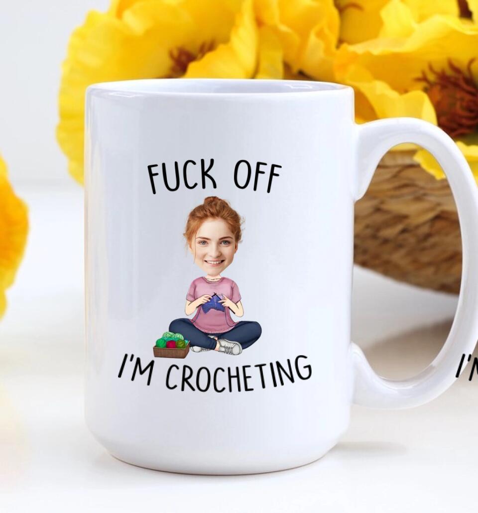 Fuck Off I'm Crocheting - Personalized White Mug - Custom Upload Photo