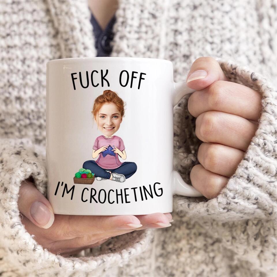 Fuck Off I'm Crocheting - Personalized White Mug - Custom Upload Photo