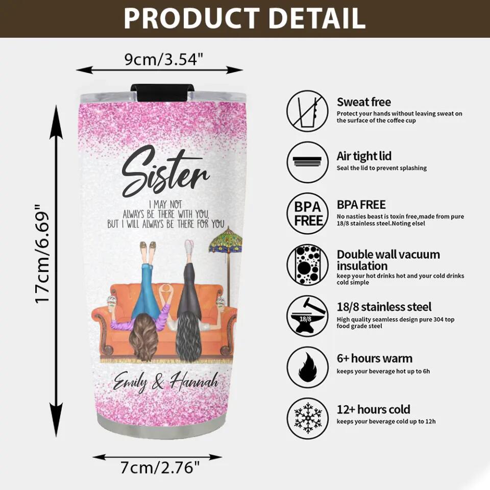 Sister/Sister-in-Law I May Not Always Be There With You But I'll Be There for You - Girls in the Chair - Personalized Names - Custom Nicknames - 20oz Stainless Steel Tumbler - Birthday Gift for Sister/Sister in Law - 303ICNTLTU385