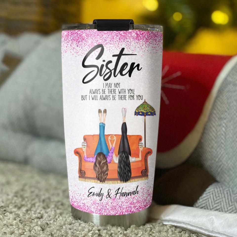 Sister/Sister-in-Law I May Not Always Be There With You But I'll Be There for You - Girls in the Chair - Personalized Names - Custom Nicknames - 20oz Stainless Steel Tumbler - Birthday Gift for Sister/Sister in Law - 303ICNTLTU385