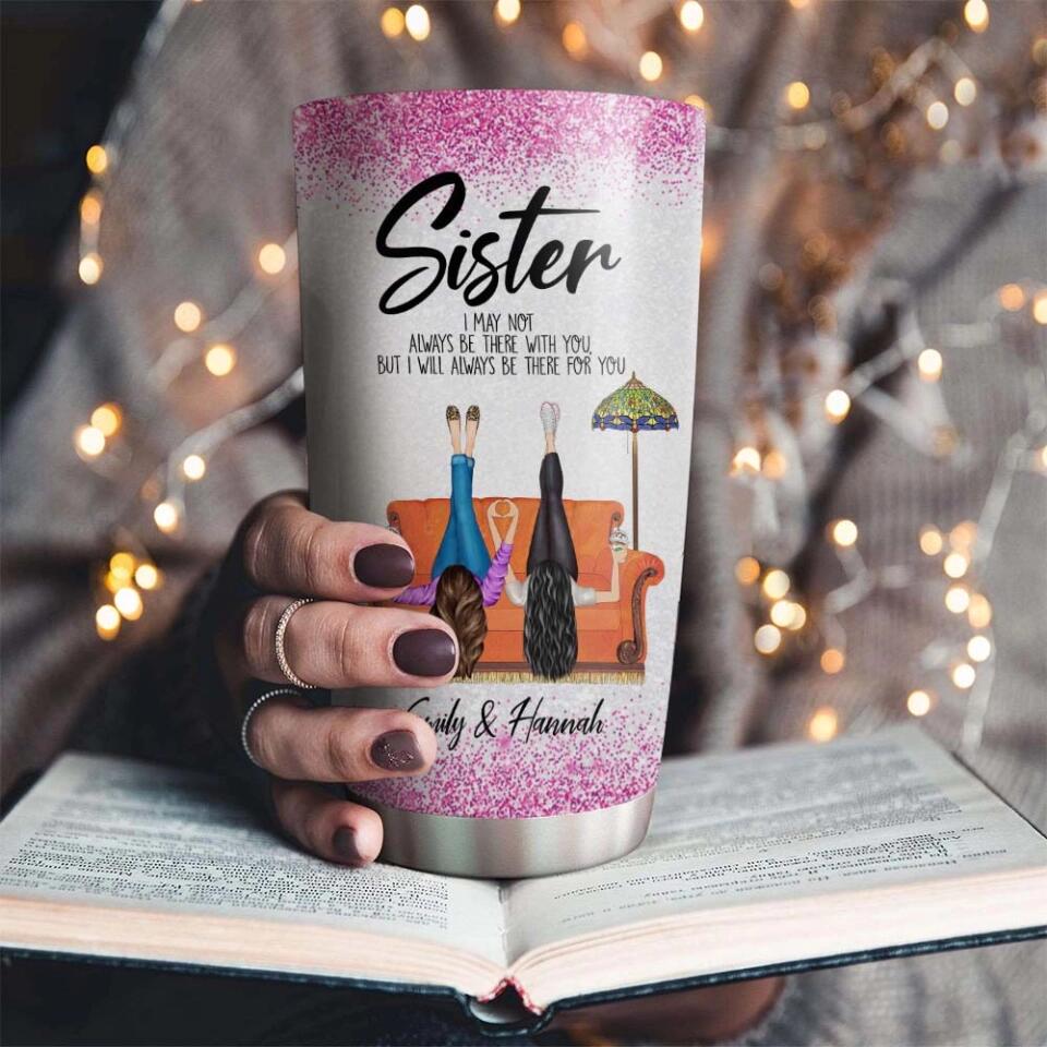 Sister/Sister-in-Law I May Not Always Be There With You But I'll Be There for You - Girls in the Chair - Personalized Names - Custom Nicknames - 20oz Stainless Steel Tumbler - Birthday Gift for Sister/Sister in Law - 303ICNTLTU385