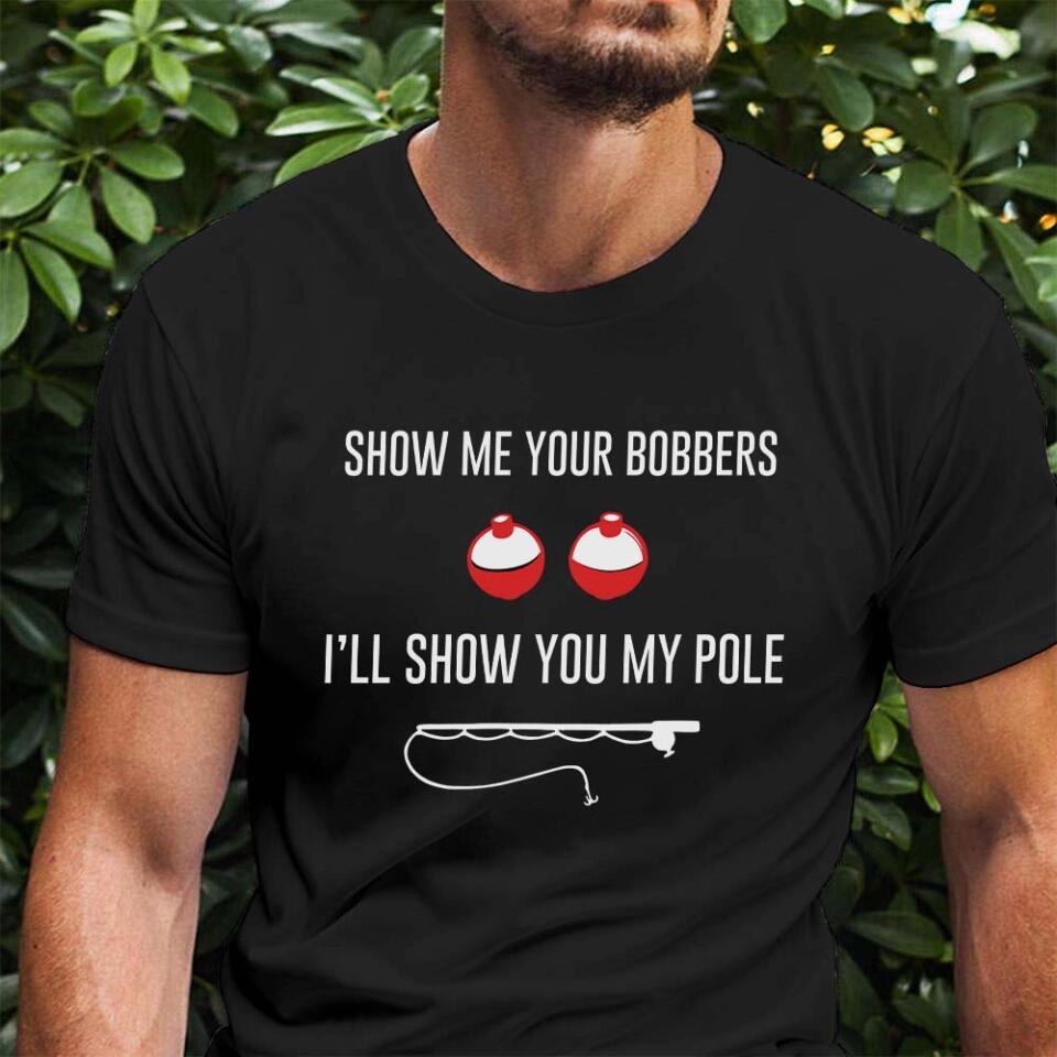 Show Me Your Bobbers I'll Show You My Pole Tshirt Naughty Gift For Him