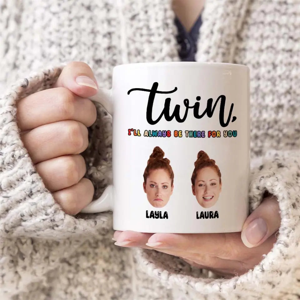 Twin I&#39;ll Always Be There for You - Personalized Faces - Custom Names/Nicknames - Ceramic Mug - White Mug - 11oz/15oz - Birthday Gift for Twin Sister - Cute Gift - 303ICNTLMU418