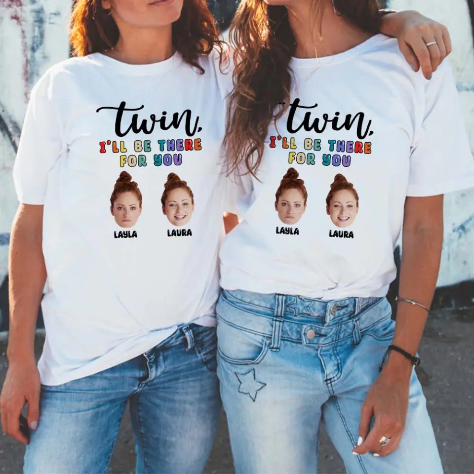 Twin I&#39;ll Always Be There for You - Personalized Face - Custom Names/Nicknames - Unisex T-shirt - Women Tee - Birthday Gift for Twin Sister - 303ICNTLTS418