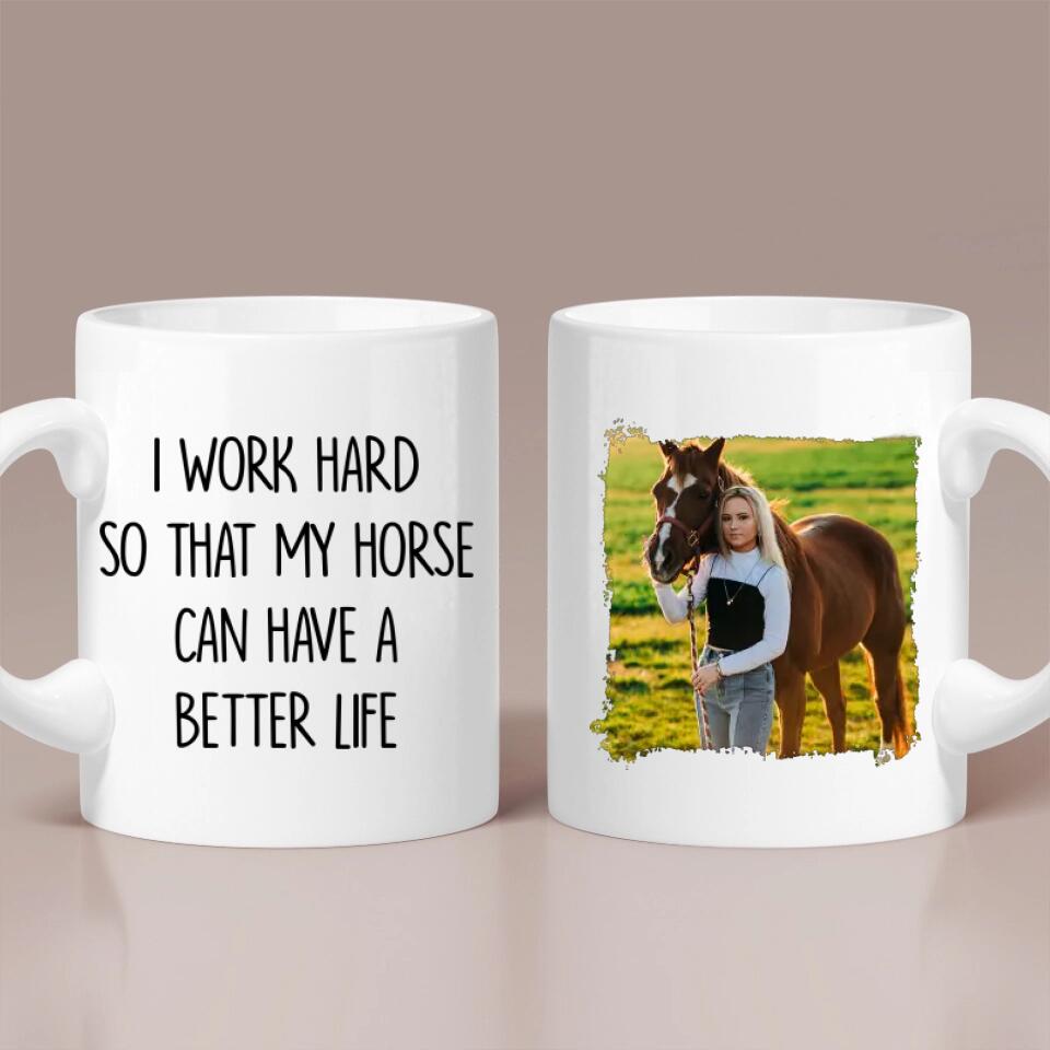 I Work Hard So That My Horse Can Have a Better Life - Personalized Mug - Gift for Horse Lovers