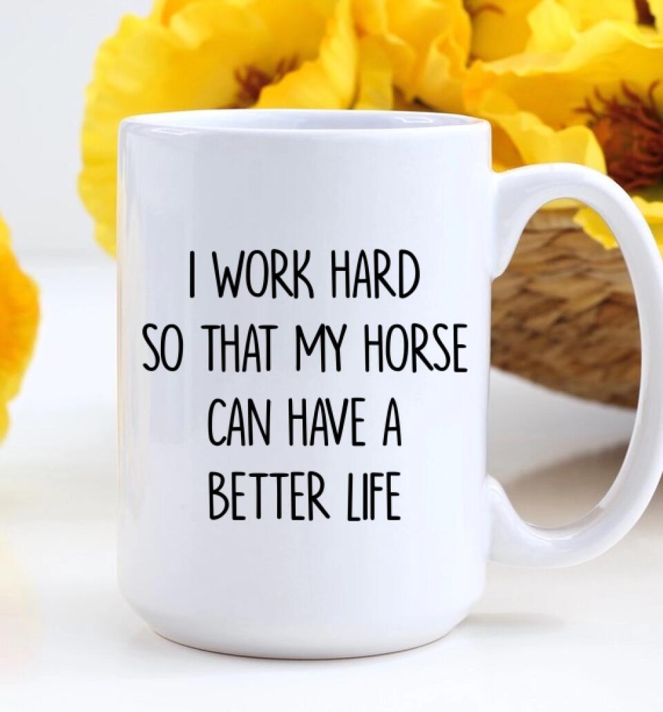I Work Hard So That My Horse Can Have a Better Life - Personalized Mug - Gift for Horse Lovers