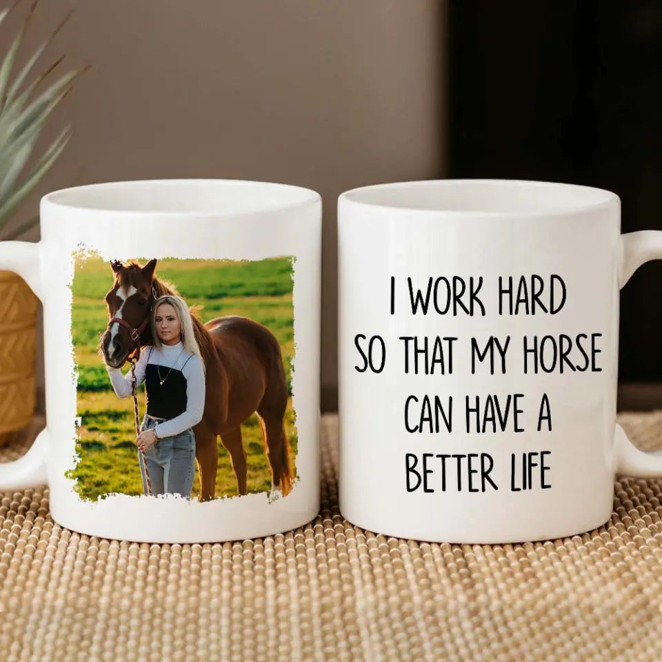 I Work Hard So That My Horse Can Have a Better Life - Personalized Photo - Custom Image - White Mug - Ceramic Mug - 11oz/15oz Cup - Birthday Gift - for Horse Lovers Owner - for Equestrian - 303ICNTLMU428