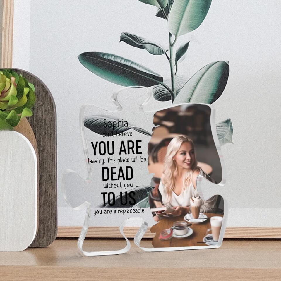 Can't Believe You Are Leaving To Us You Are Irreplaceable Personalized Acrylic Plaque