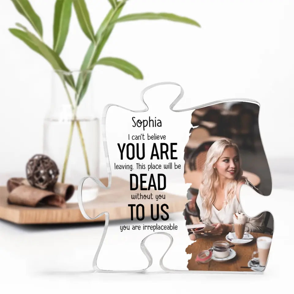 Can't Believe You Are Leaving To Us You Are Irreplaceable Personalized Acrylic Plaque