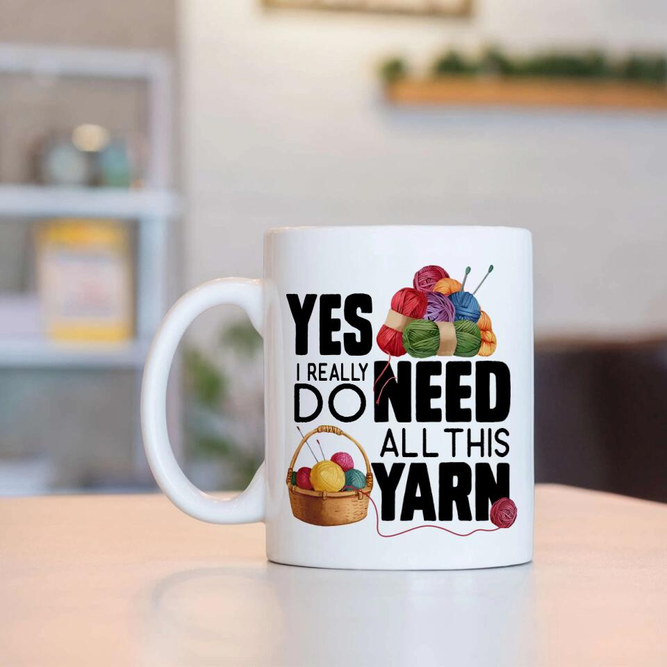 Yes I Really Do Need All This Yarn Coffee Mug