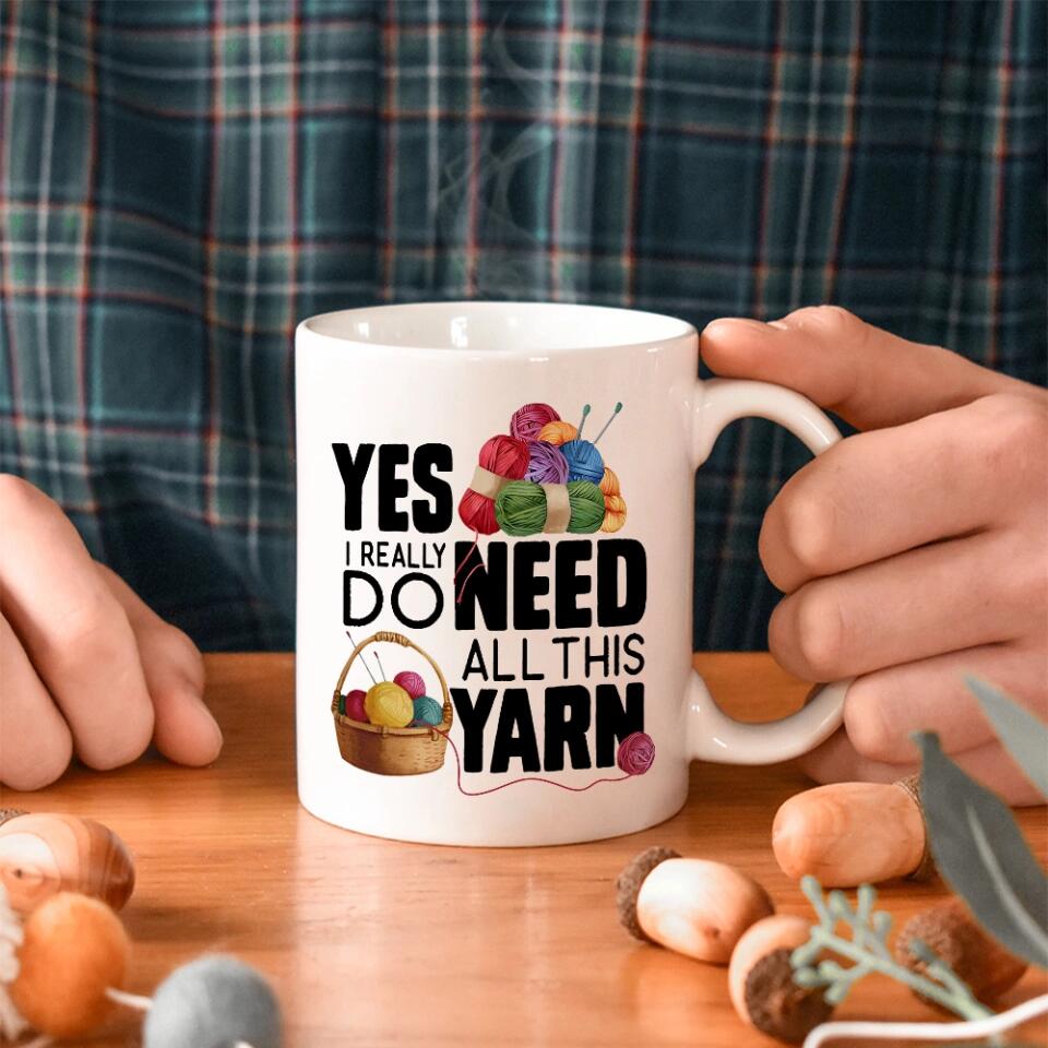 Yes I Really Do Need All This Yarn Coffee Mug