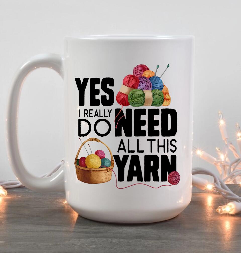 Yes I Really Do Need All This Yarn Coffee Mug
