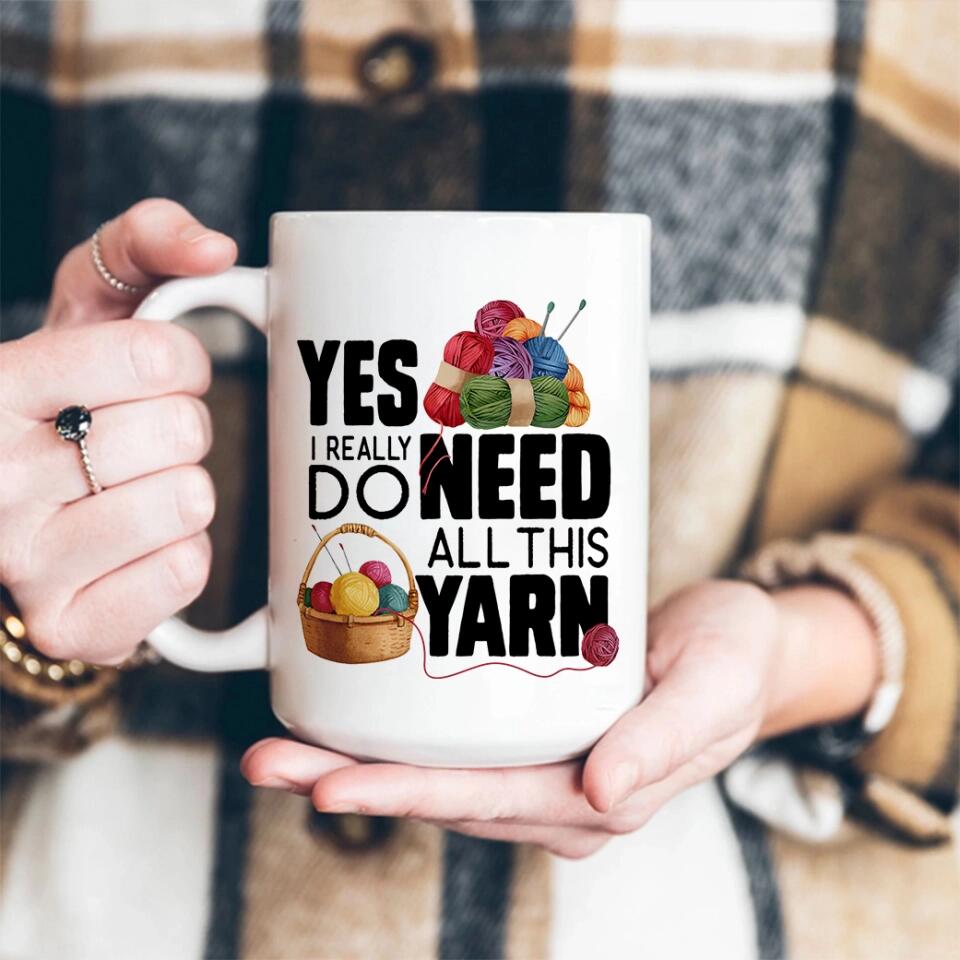 Yes I Really Do Need All This Yarn Coffee Mug