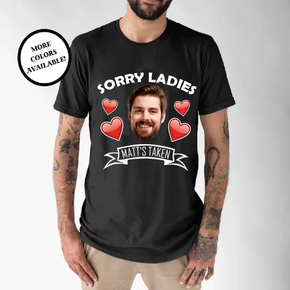Sorry Ladies This Guy Is Taken - Personalized Face Shirt - Funny Custom Gifts For Him