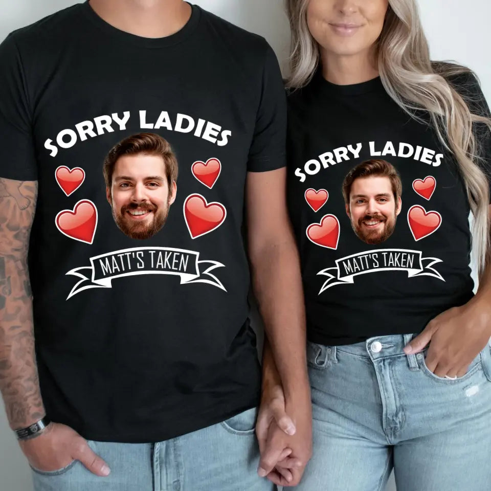 Sorry Ladies This Guy Is Taken - Personalized Face Shirt - Funny Custom Gifts For Him