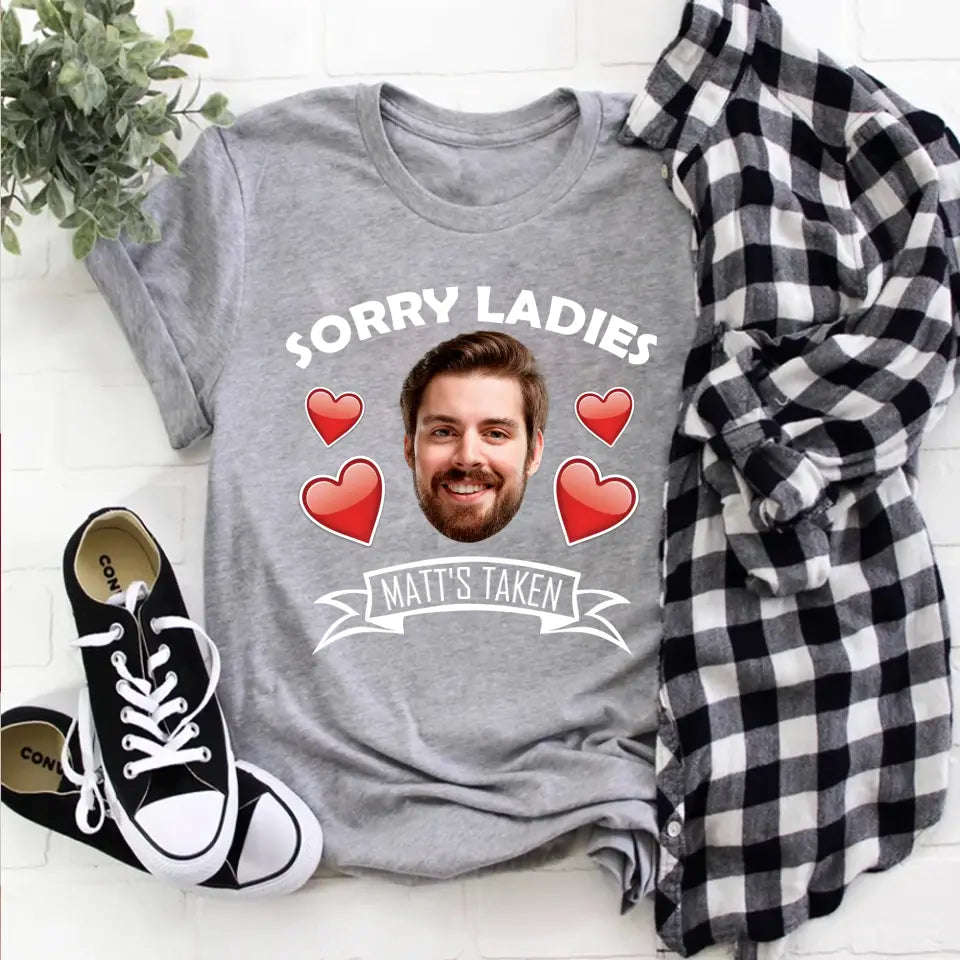 Sorry Ladies This Guy Is Taken - Personalized Face Shirt - Funny Custom Gifts For Him