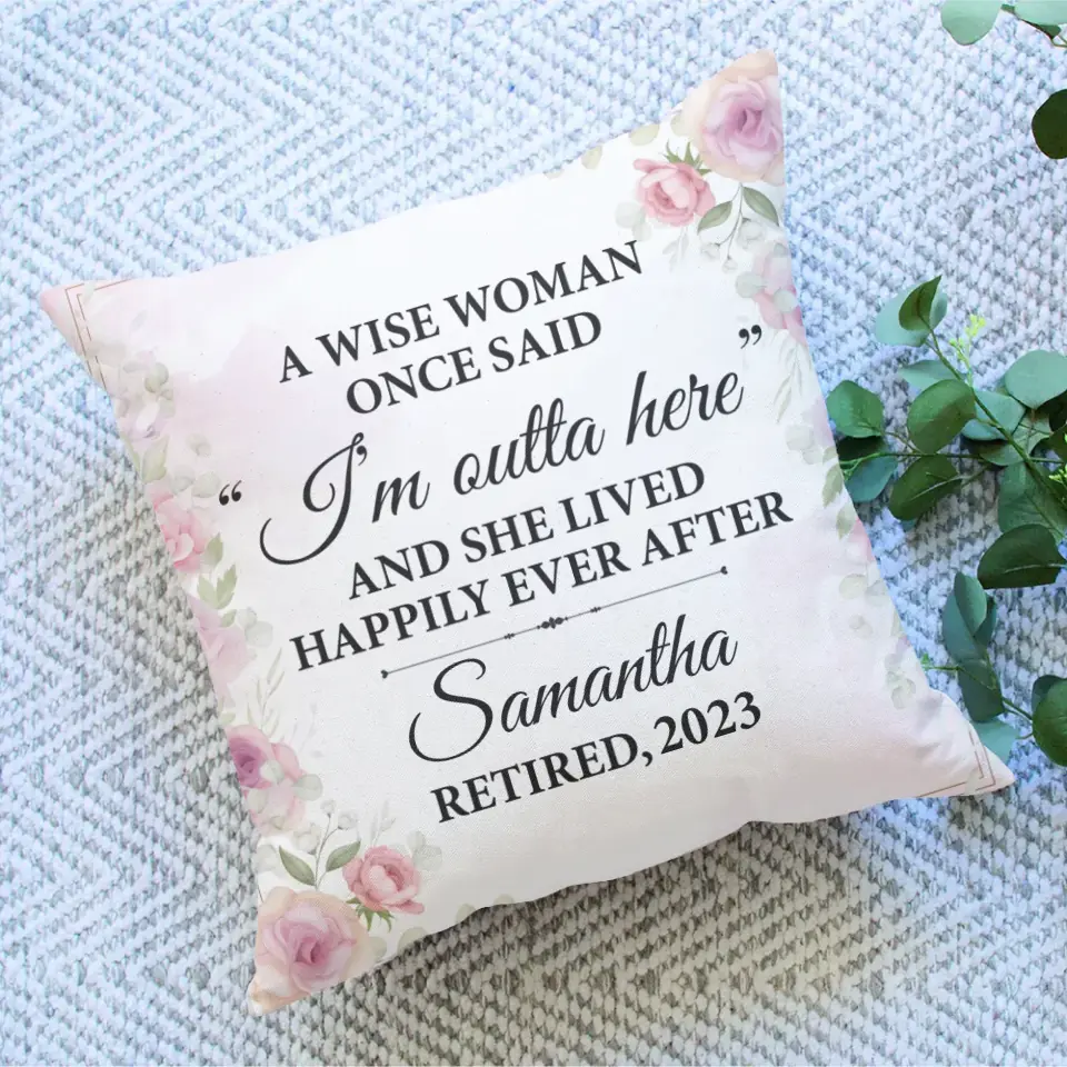 A Wise Woman Once Said &quot;I&#39;m Outta Here&quot; - Personalized Floral Square Linen Pillow - Best Retirement Gift For Family Mom Dad Grandparents Boss - 304IHPTLPI469