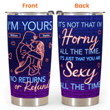 I'm Yours No Refunds Or Return - Personalized 20OZ Tumbler - Best Gift For Couple Him Her On Anniversaries Birthdays - 304IHPNPTU489