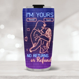 I'm Yours No Refunds Or Return - Personalized 20OZ Tumbler - Best Gift For Couple Him Her On Anniversaries Birthdays - 304IHPNPTU489