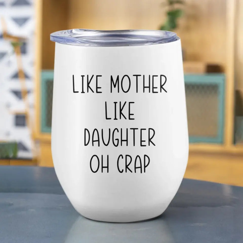 Like Mother Like Daughter Oh Crap - Personalized Wine Tumbler - Gift For Mom Daughter On Mother's Day or Birthdays