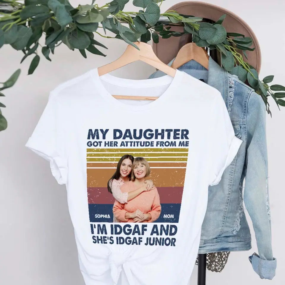 My Daughter Got Her Attitude from Me, I'm IDGAF - Personalized T-shirt - Mother's Day Gift