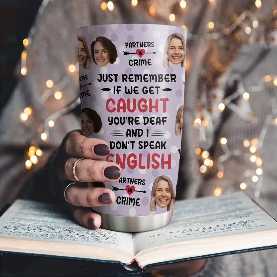 Just Remember If We Get Caught Partner In Crime - Personalized Tumbler - Gift For Best Friend