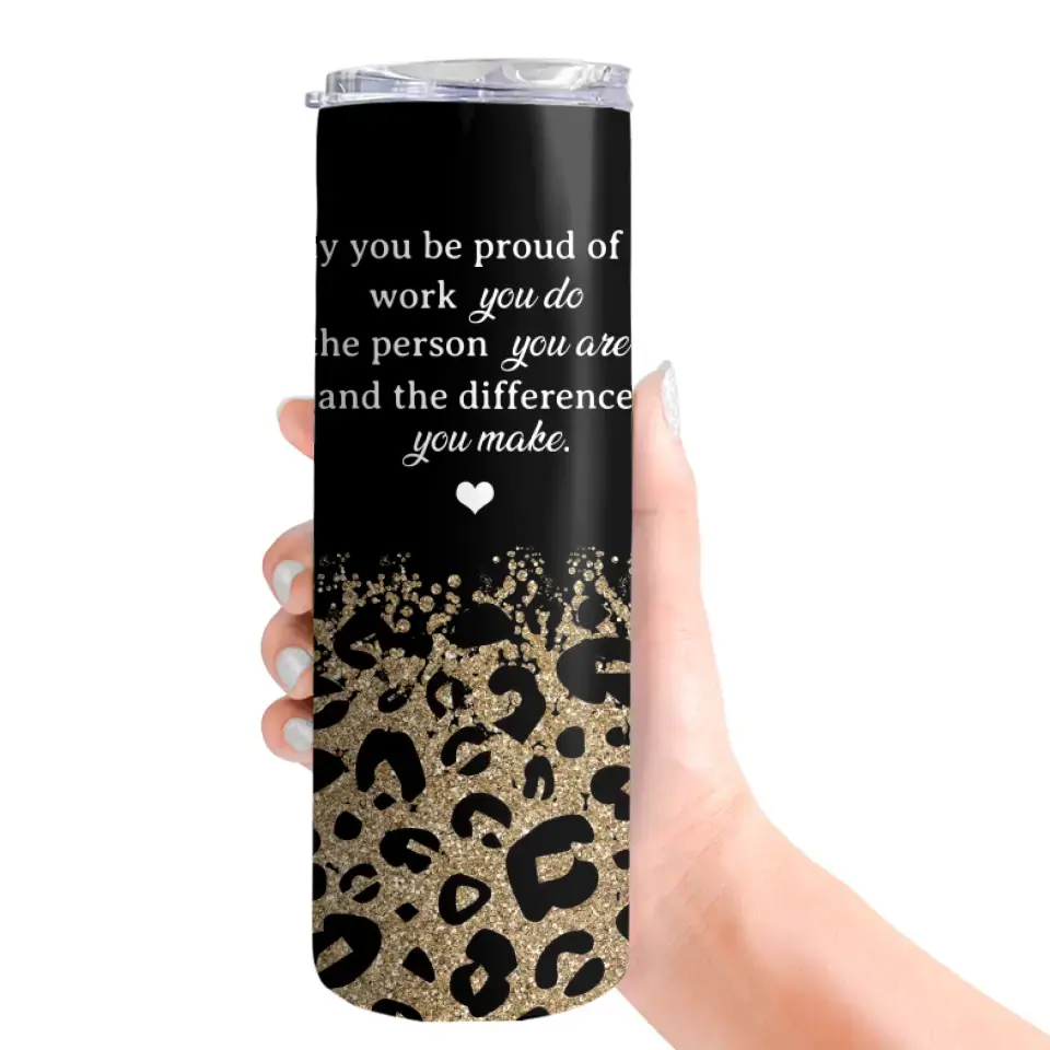 You Be Proud Of The Work Personalized Skinny Tumbler