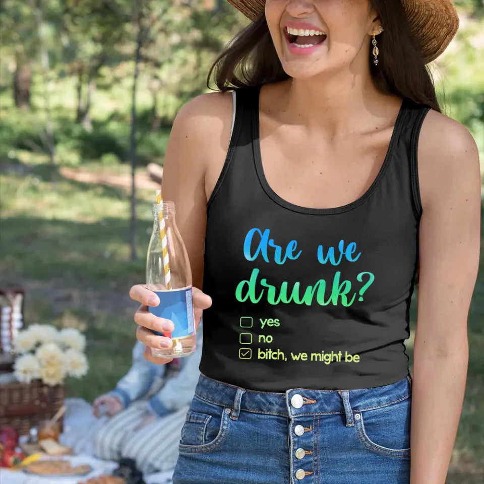 Are We Drunk? Bitch We Might Be - Tank Top - Gift For Friends, Besties